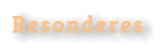 Besonderes