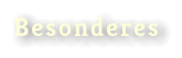 Besonderes